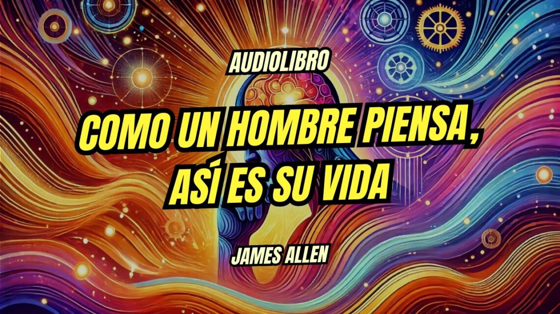 "Como un hombre piensa, así es su vida" Completo - Audiolibro de James Allen